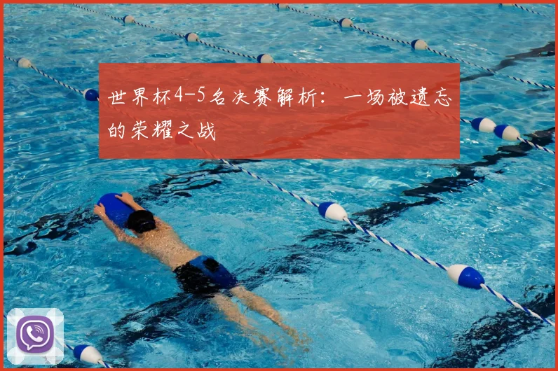 世界杯4-5名决赛解析：一场被遗忘的荣耀之战