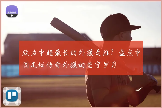 效力中超最长的外援是谁？盘点中国足坛传奇外援的坚守岁月