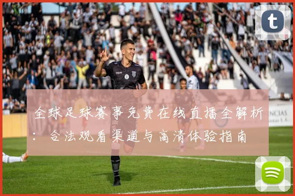 全球足球赛事免费在线直播全解析：合法观看渠道与高清体验指南