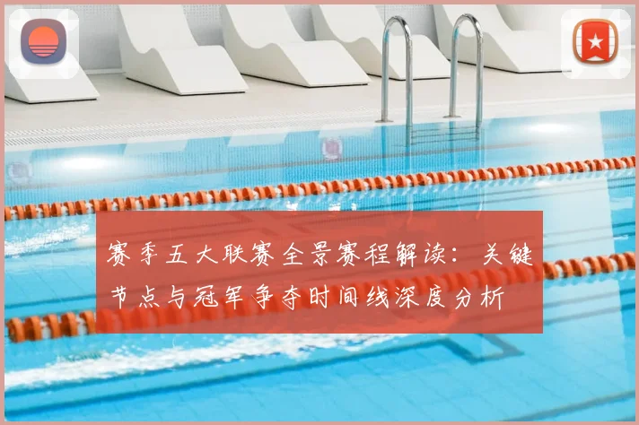 赛季五大联赛全景赛程解读：关键节点与冠军争夺时间线深度分析